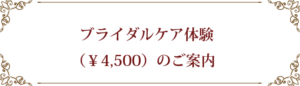 ブライダルケア体験（￥4,500）のご案内