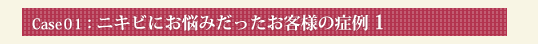 Case01：ニキビにお悩みだったお客様の症例 1