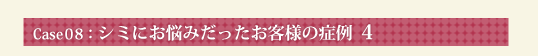 Case08：シミにお悩みだったお客様の症例 4